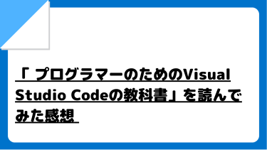 【VSCode入門】「 プログラマーのためのVisual Studio Codeの教科書」を読んでみた感想